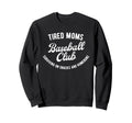 Tired Moms Baseball Club Sweatshirt - Novelty Apparel Unisex - T-Shirt, Sweatshirt, Hoodie