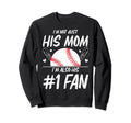 Funny Baseball Moms Im Not Just His Sweatshirt - Streetwear Style Unisex - T-Shirt, Sweatshirt, Hoodie