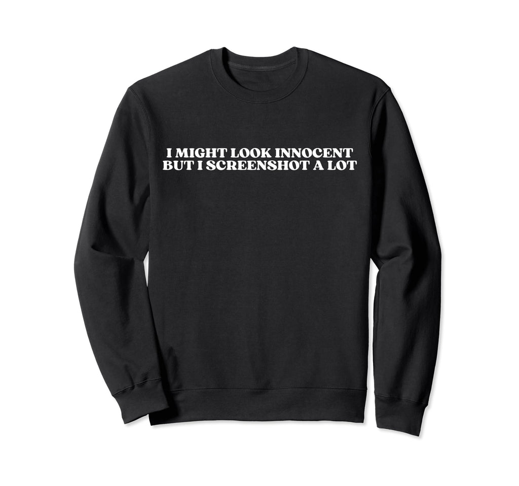I Might Innocent But I Screenshot Sweatshirt - Custom Art Print Men Women - T-Shirt, Sweatshirt, Hoodie