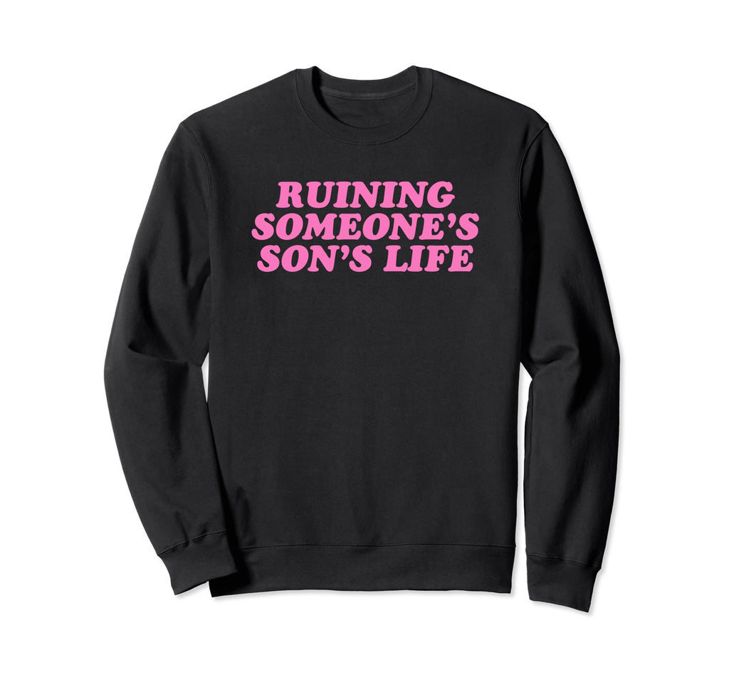 Ruining Someones Sons Life Funny Sweatshirt - Aesthetic Graphic for Adults - T-Shirt, Sweatshirt, Hoodie