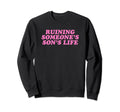 Ruining Someones Sons Life Funny Sweatshirt - Aesthetic Graphic for Adults - T-Shirt, Sweatshirt, Hoodie