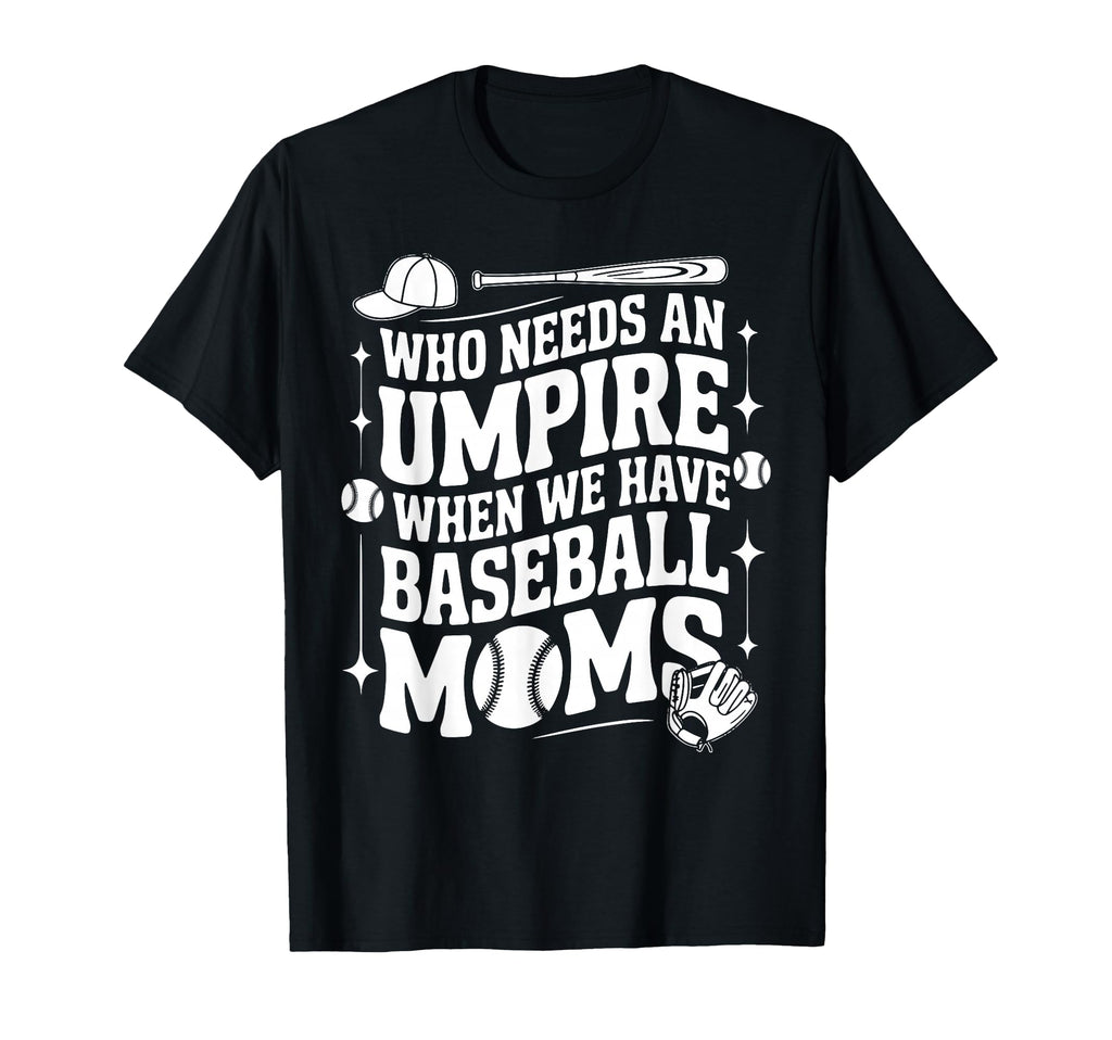 Who Needs Umpire When We Have T-Shirt - Casual Everyday Wear Unisex - T-Shirt, Sweatshirt, Hoodie