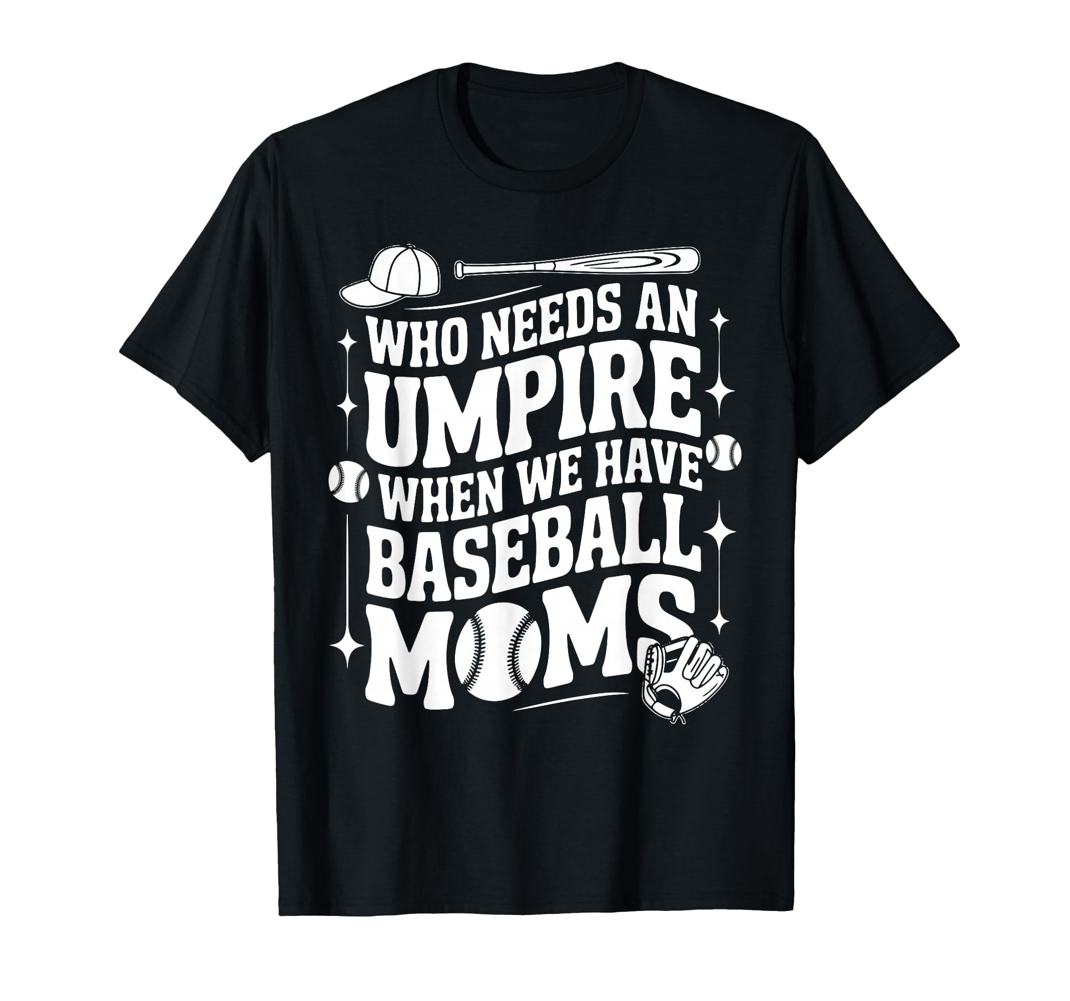 Who Needs Umpire When We Have T-Shirt - Casual Everyday Wear Unisex - T-Shirt, Sweatshirt, Hoodie