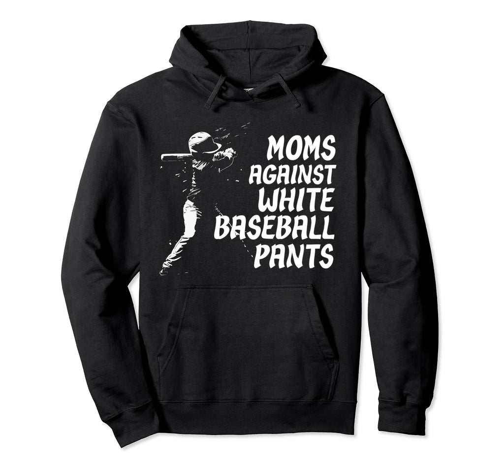 Moms Against White Baseball Pants Funny Mom Hoodie - Novelty Apparel Unisex - T-Shirt, Sweatshirt, Hoodie