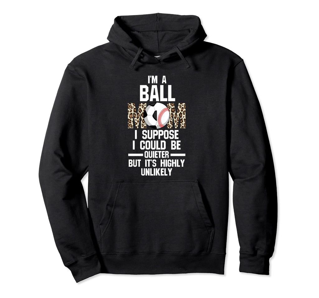 Im Ball Mom I Suppose Ballmom Hoodie - Casual Everyday Wear for Adults - T-Shirt, Sweatshirt, Hoodie