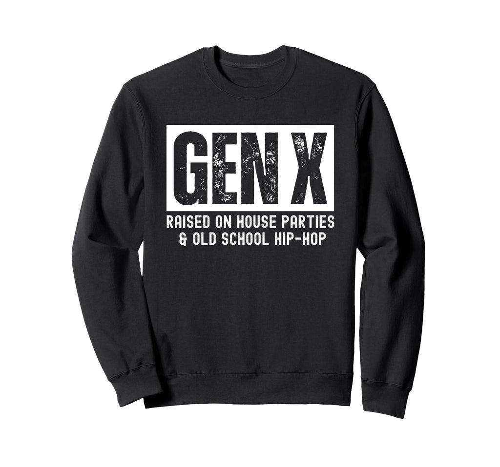 Gen X Raised House Parties And Old Sweatshirt - Streetwear Style Unisex - T-Shirt, Sweatshirt, Hoodie