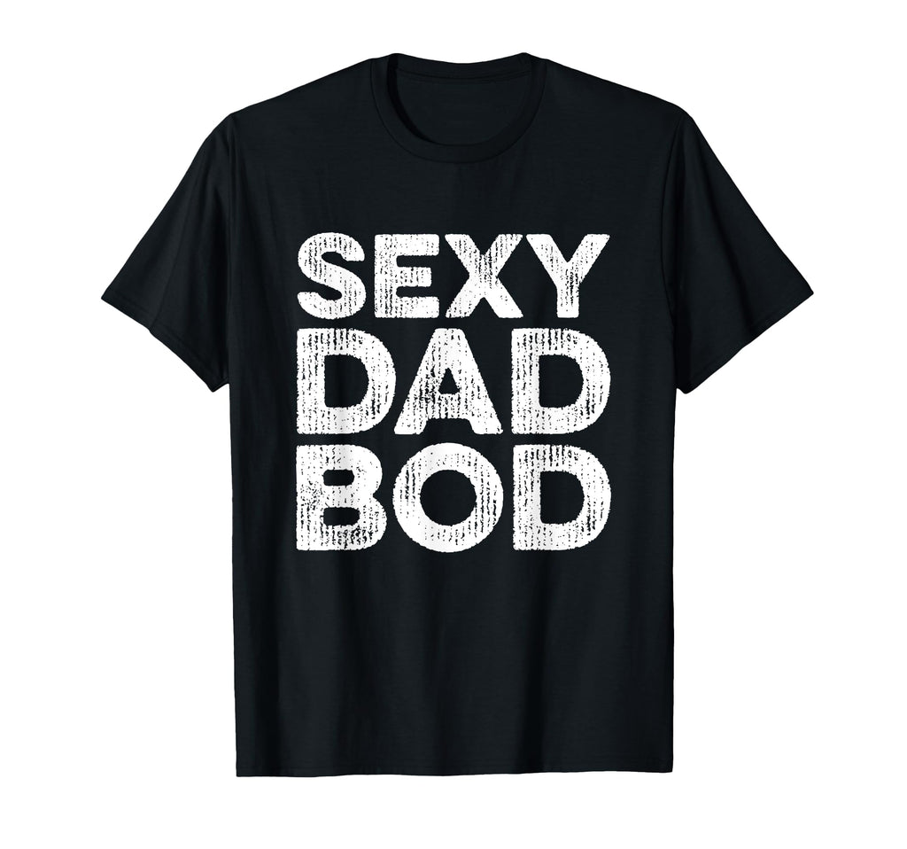 Sexy Dad Bod Funny Distressed T-Shirt - Aesthetic Graphic Men Women - T-Shirt, Sweatshirt, Hoodie