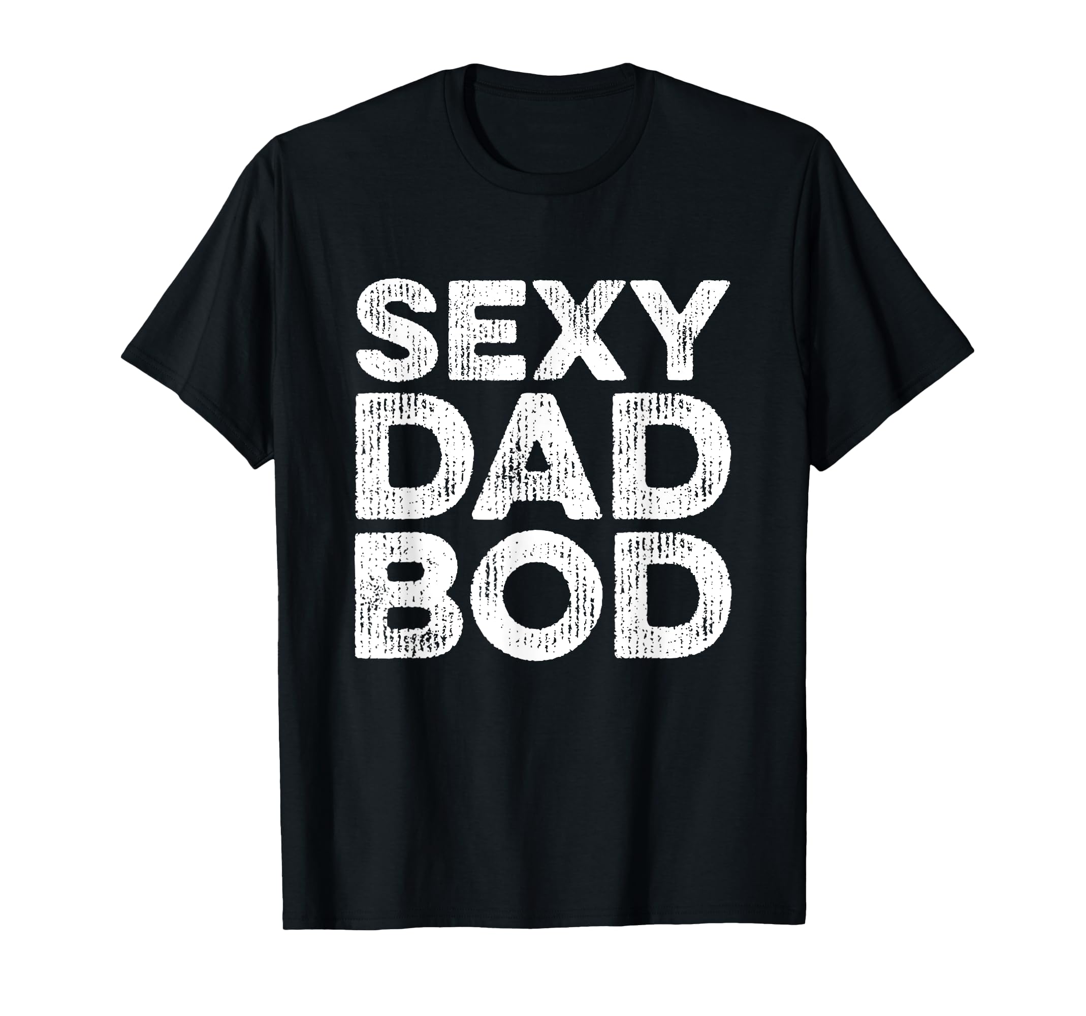 Sexy Dad Bod Funny Distressed T-Shirt - Aesthetic Graphic Men Women - T-Shirt, Sweatshirt, Hoodie
