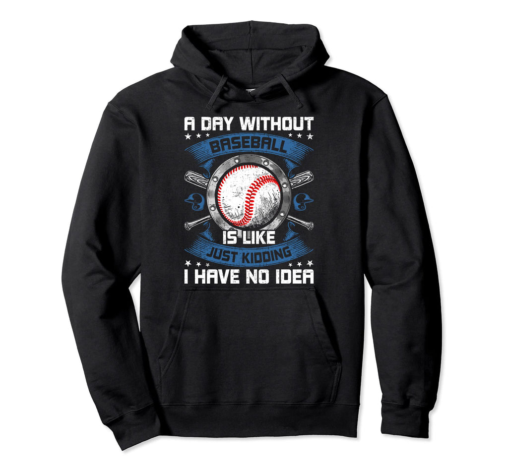 Day Without Baseball Is Like Kidding Hoodie - Aesthetic Graphic Men Women - T-Shirt, Sweatshirt, Hoodie