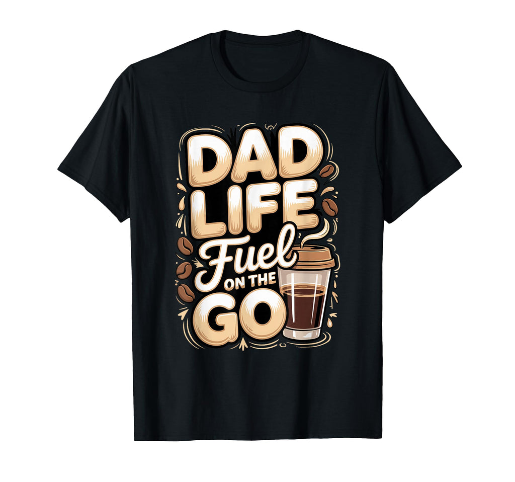 Dad Life Fuel Go Coffee Dad T-Shirt - Aesthetic Graphic Unisex - T-Shirt, Sweatshirt, Hoodie