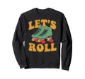 Let S Roll Roller Skating Skater Sweatshirt - Novelty Apparel Men Women - T-Shirt, Sweatshirt, Hoodie