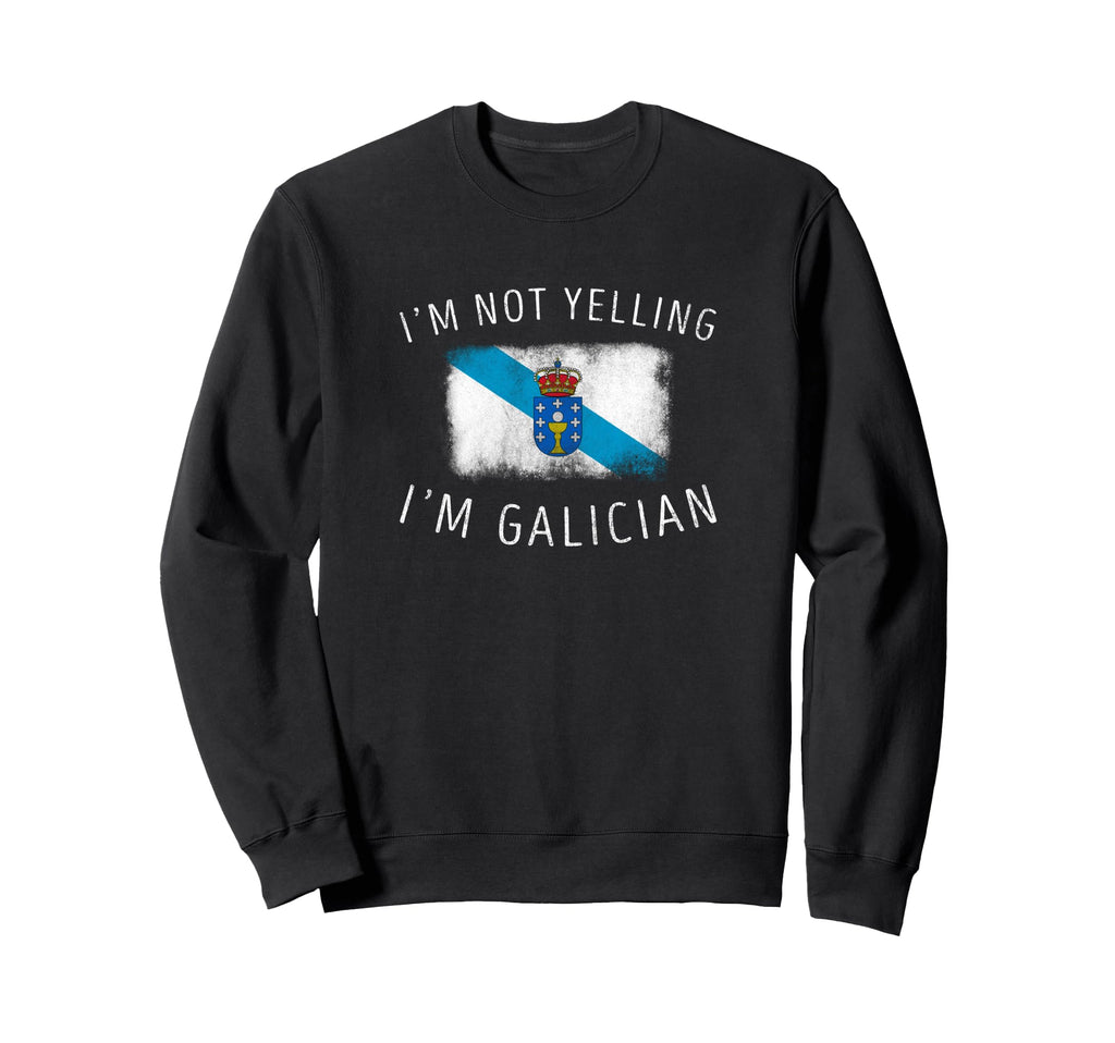 Im Not Yelling Im Galician Sweatshirt - Fun Novelty Design for Adults - T-Shirt, Sweatshirt, Hoodie