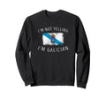 Im Not Yelling Im Galician Sweatshirt - Fun Novelty Design for Adults - T-Shirt, Sweatshirt, Hoodie