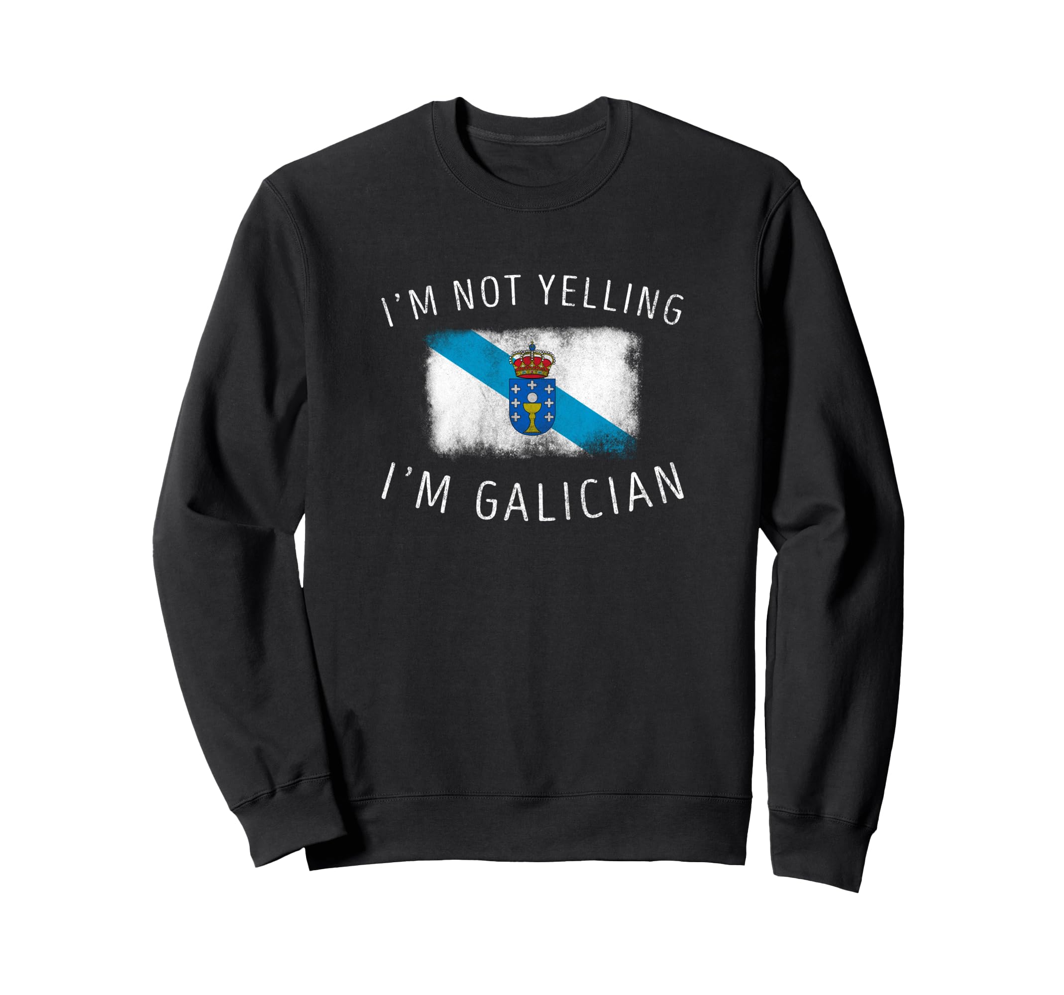 Im Not Yelling Im Galician Sweatshirt - Fun Novelty Design for Adults - T-Shirt, Sweatshirt, Hoodie