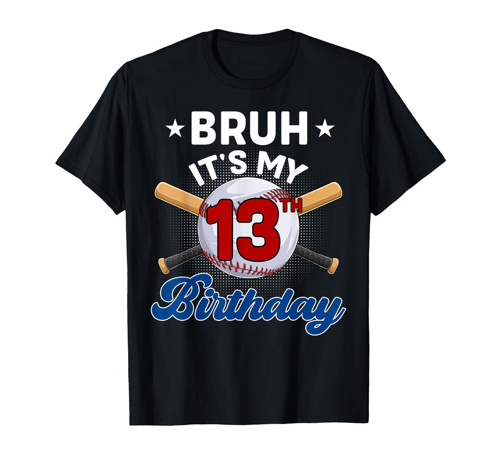Funny Bruh Its My 13Th Birthday T-Shirt - Streetwear Style Men Women - T-Shirt, Sweatshirt, Hoodie