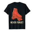 Never Forget Roller Skate Old School T-Shirt - Streetwear Style Men Women - T-Shirt, Sweatshirt, Hoodie
