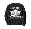 I Only Raise Ballers Baseball Dad Sweatshirt - Casual Everyday Wear Unisex - T-Shirt, Sweatshirt, Hoodie