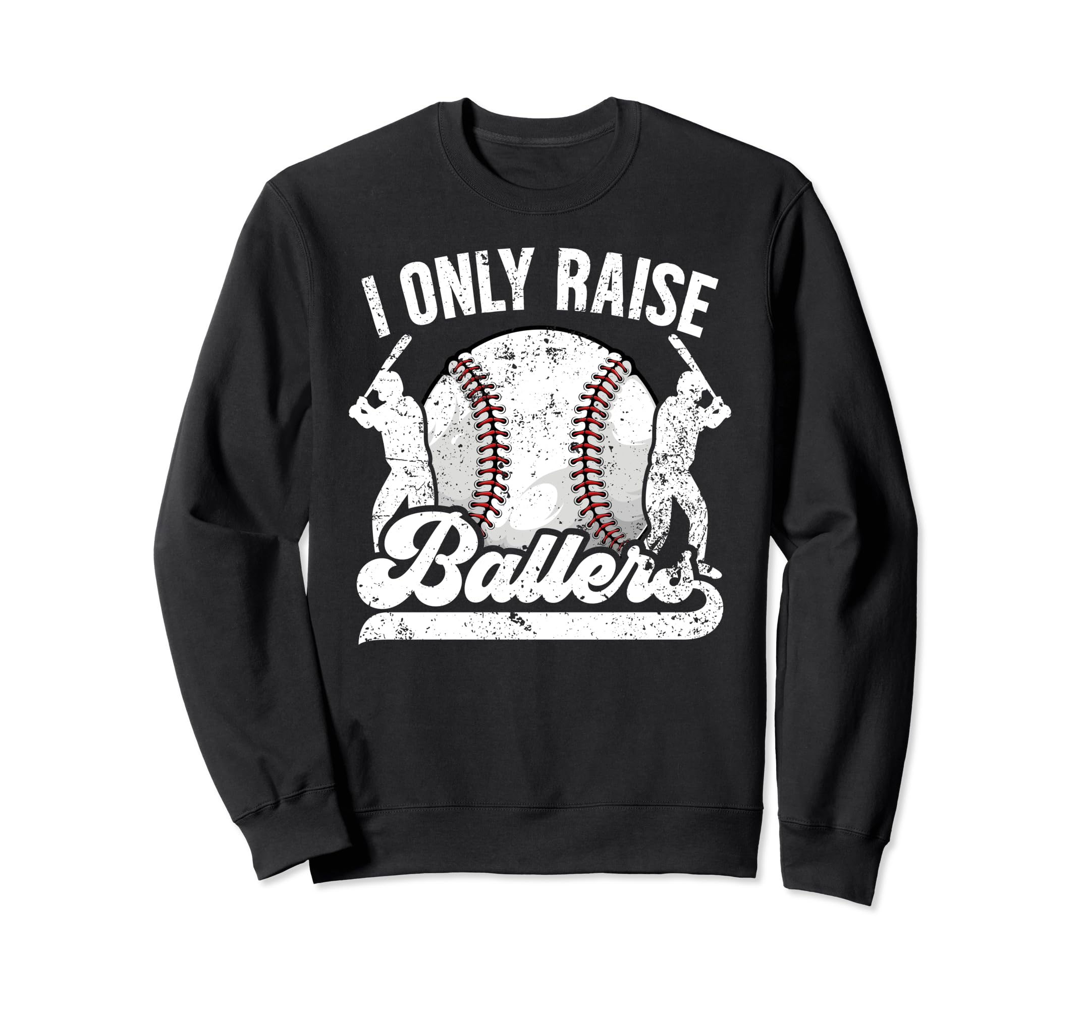 I Only Raise Ballers Baseball Dad Sweatshirt - Casual Everyday Wear Unisex - T-Shirt, Sweatshirt, Hoodie