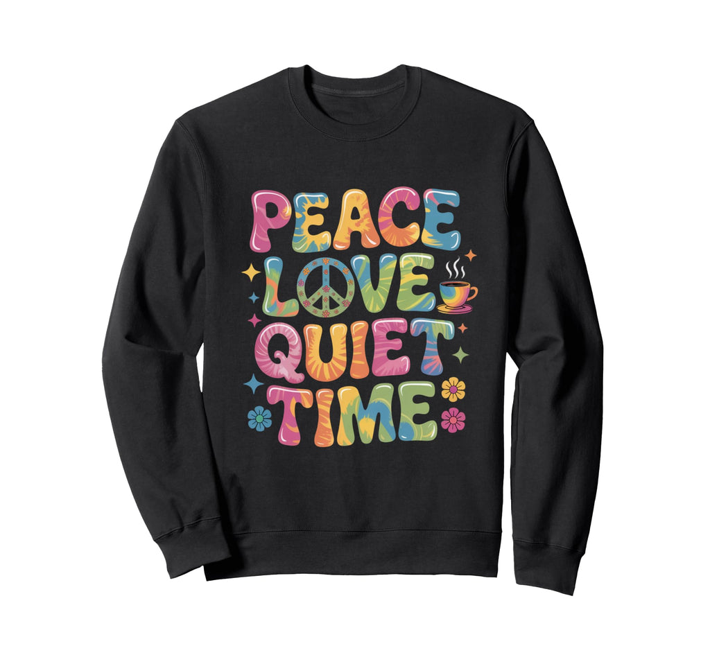 Peace Love Quiet Time Funny Mom Sweatshirt - Streetwear Style for Adults - T-Shirt, Sweatshirt, Hoodie