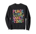 Peace Love Quiet Time Funny Mom Sweatshirt - Streetwear Style for Adults - T-Shirt, Sweatshirt, Hoodie