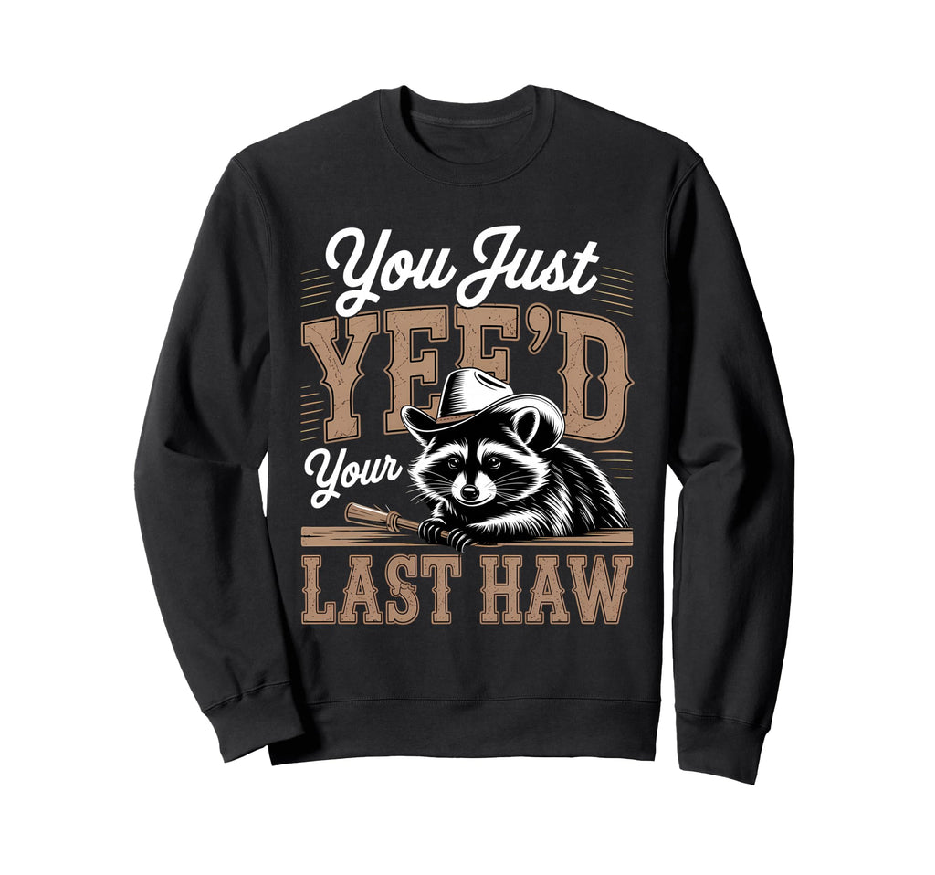 You Just Yeed Your Last Haw Funny Sweatshirt - Unique Graphic for Adults - T-Shirt, Sweatshirt, Hoodie