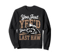 You Just Yeed Your Last Haw Funny Sweatshirt - Unique Graphic for Adults - T-Shirt, Sweatshirt, Hoodie