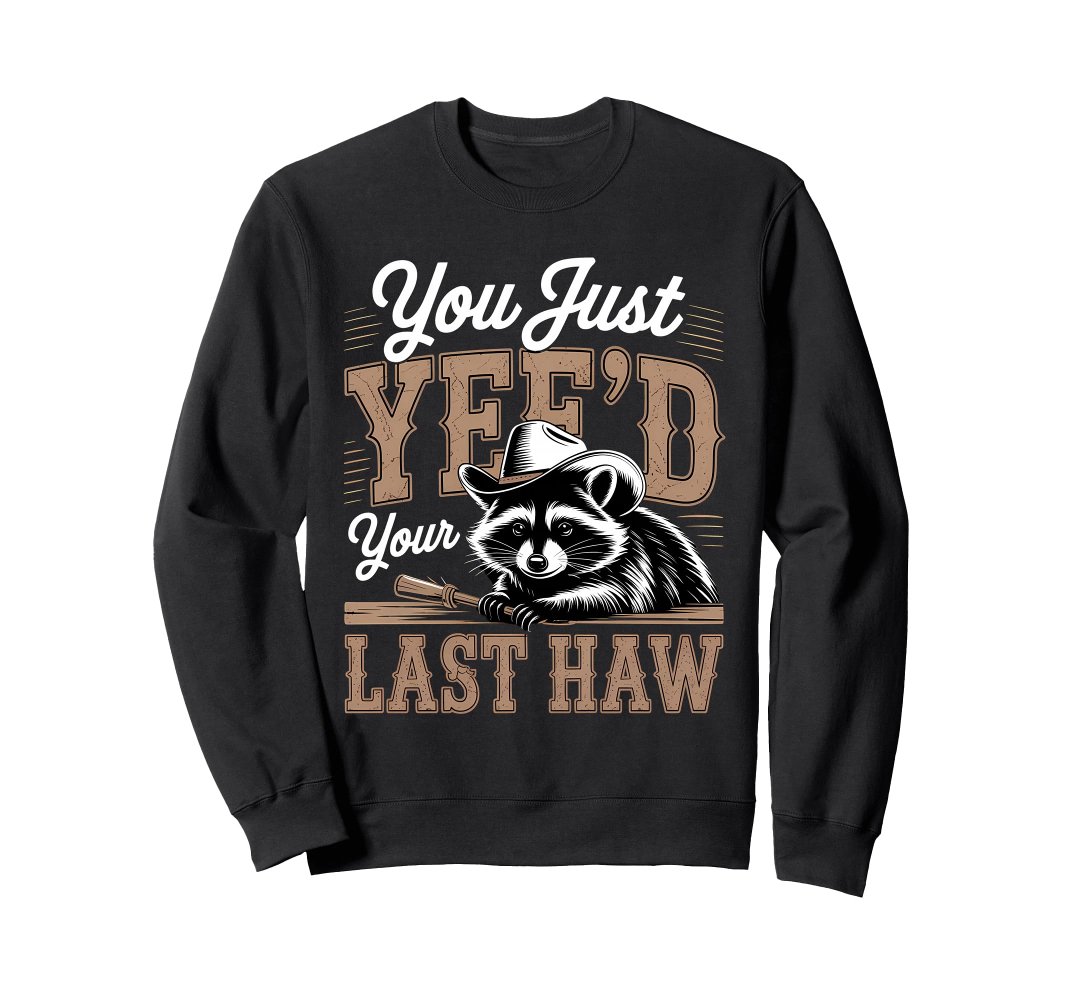 You Just Yeed Your Last Haw Funny Sweatshirt - Unique Graphic for Adults - T-Shirt, Sweatshirt, Hoodie