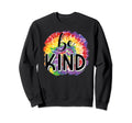 Tie Dye Be Kind Inspirational Sweatshirt - Minimalist Print Men Women - T-Shirt, Sweatshirt, Hoodie