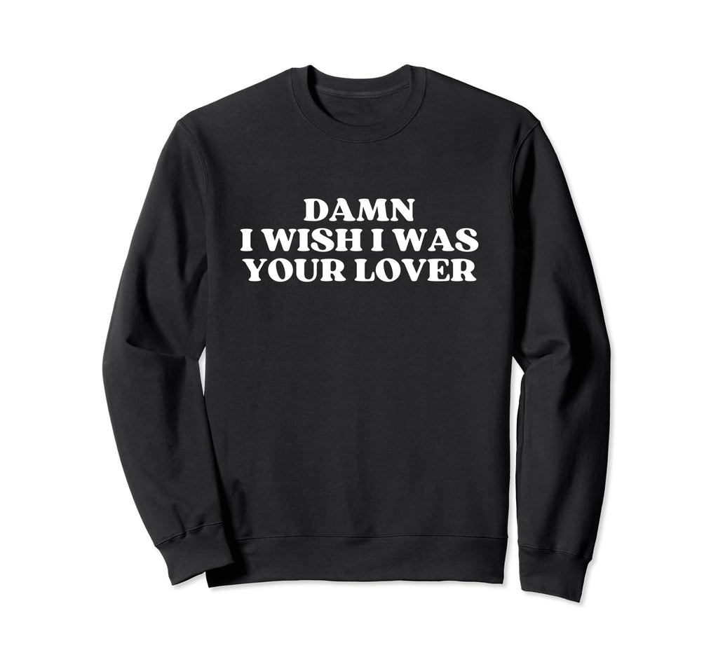 Damn I Wish I Was Your Lover Y2K Sweatshirt - Unique Graphic for Adults - T-Shirt, Sweatshirt, Hoodie