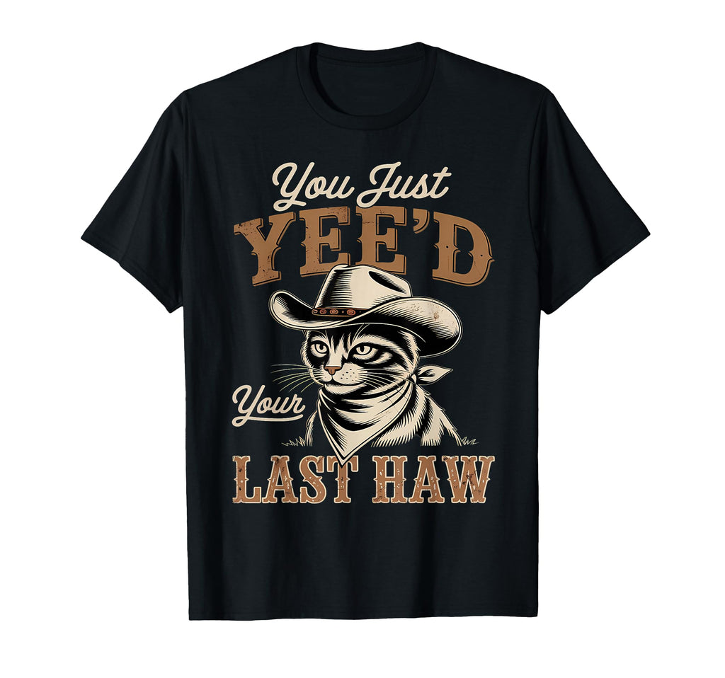 You Just Yeed Your Last Haw Funny T-Shirt - Custom Art Print for Adults - T-Shirt, Sweatshirt, Hoodie