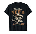You Just Yeed Your Last Haw Funny T-Shirt - Custom Art Print for Adults - T-Shirt, Sweatshirt, Hoodie