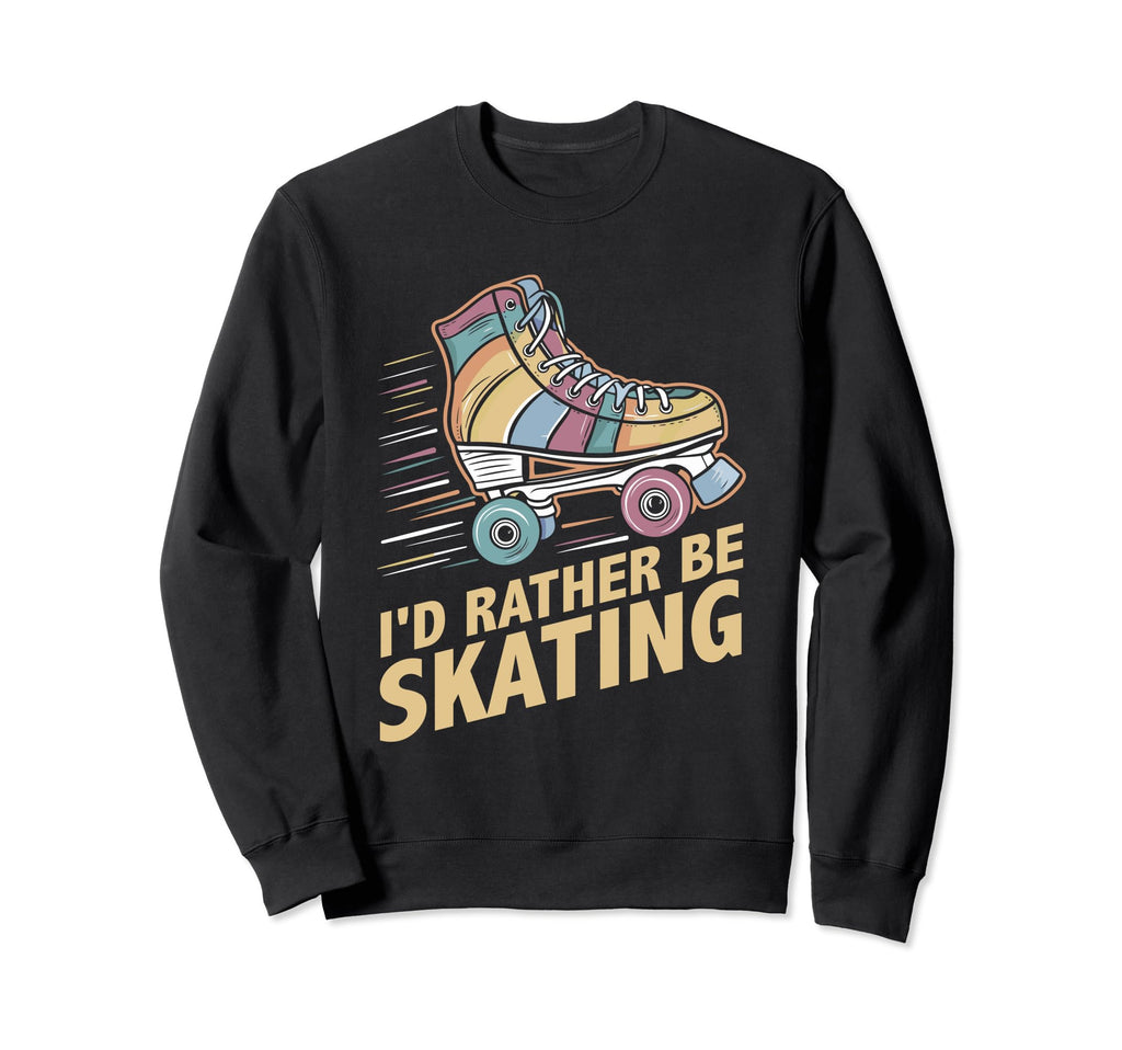 Roller Skating Roller Skate Id Rather Sweatshirt - Novelty Apparel Unisex - T-Shirt, Sweatshirt, Hoodie