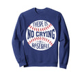 There Is No Crying Baseball Sweatshirt - Trendy Graphic for Adults - T-Shirt, Sweatshirt, Hoodie