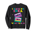 I Have No What This Is Cassette Tape Sweatshirt - Aesthetic Graphic Unisex - T-Shirt, Sweatshirt, Hoodie