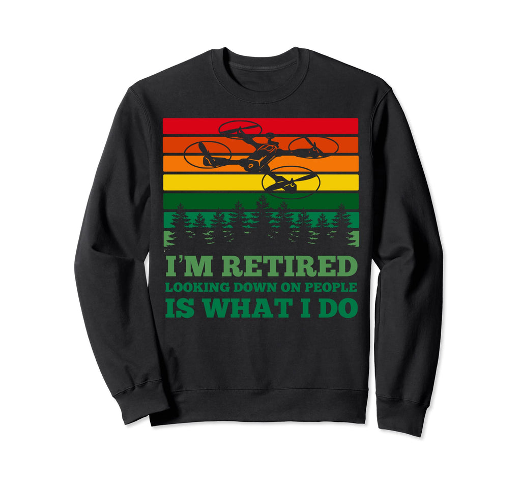 Im Retired Looking Down People Is What Sweatshirt - Unique Graphic Unisex - T-Shirt, Sweatshirt, Hoodie