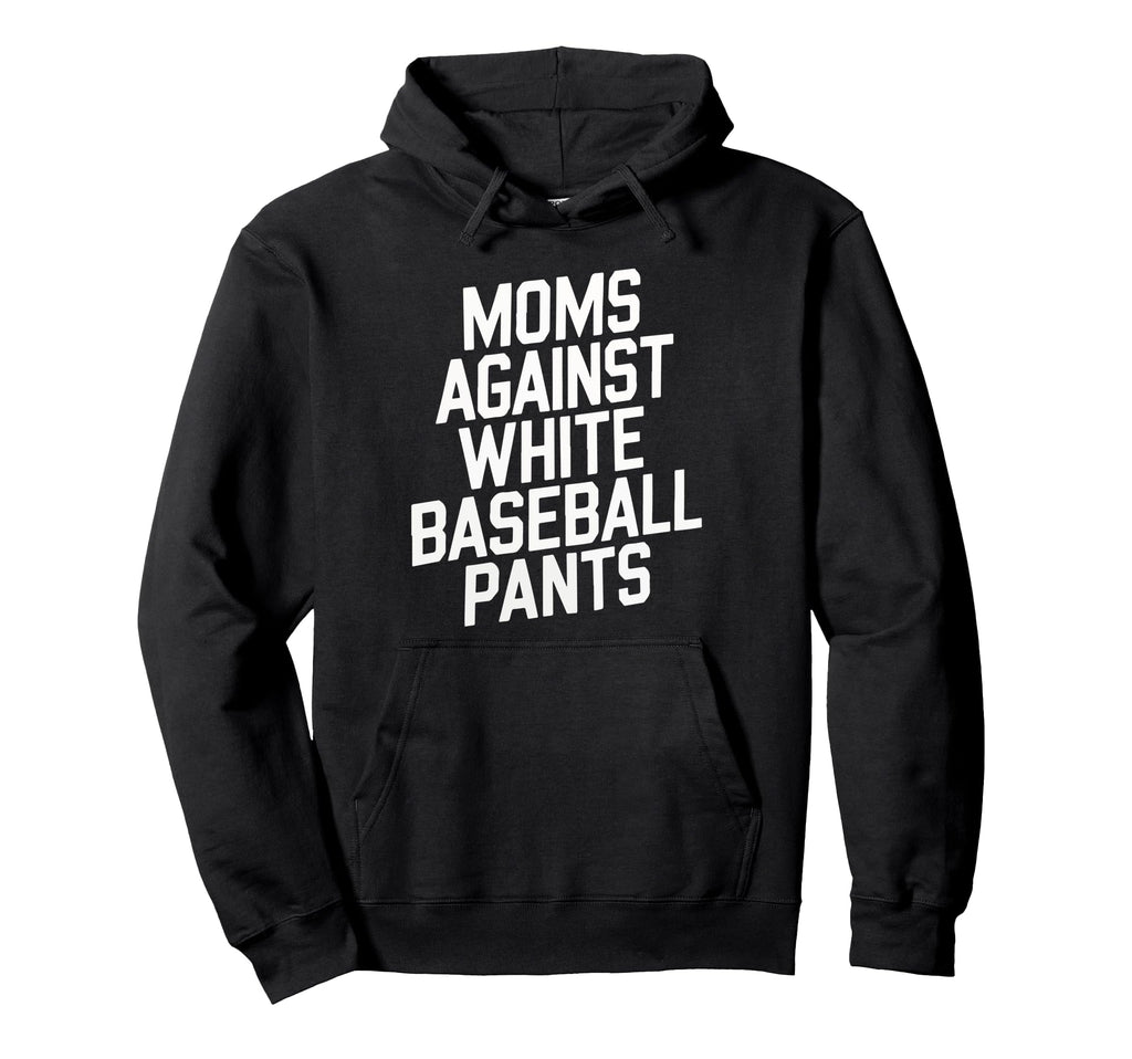 Funny Moms Against White Baseball Pants Hoodie - Unique Graphic Men Women - T-Shirt, Sweatshirt, Hoodie