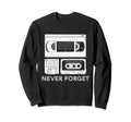 Never Forget Cassette Video Tape Sweatshirt - Casual Everyday Wear Unisex - T-Shirt, Sweatshirt, Hoodie