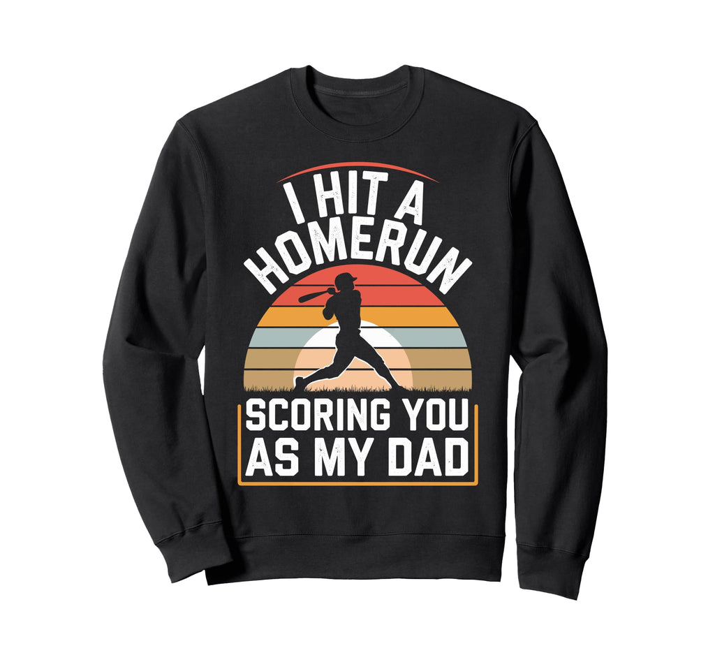 I Hit Homerun Scoring You Dad Sweatshirt - Streetwear Style for Adults - T-Shirt, Sweatshirt, Hoodie