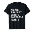 Moms Against White Baseball Pants T-Shirt - Aesthetic Graphic Unisex - T-Shirt, Sweatshirt, Hoodie
