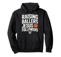 Raising Ballers Jesus Followers Hoodie - Fun Novelty Design Men Women - T-Shirt, Sweatshirt, Hoodie