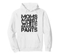 Moms Against White Baseball Pants Funny Hoodie - Fun Novelty Design Unisex - T-Shirt, Sweatshirt, Hoodie
