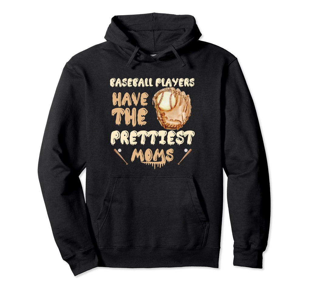 Baseball Players Have Prettiest Moms Hoodie - Novelty Apparel for Adults - T-Shirt, Sweatshirt, Hoodie