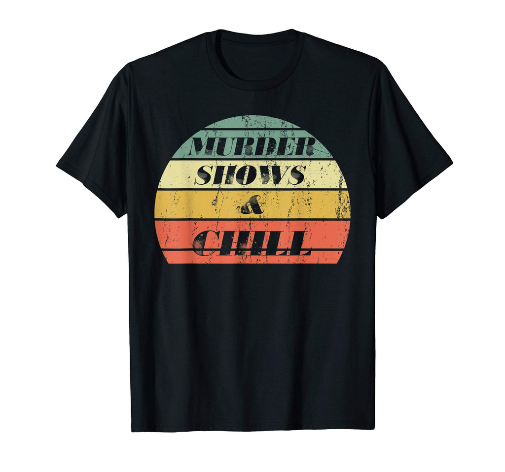 Funny True Crime Murder Shows Chill T-Shirt - Aesthetic Graphic for Adults - T-Shirt, Sweatshirt, Hoodie