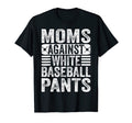Moms Against White Baseball Pants T-Shirt - Streetwear Style Unisex - T-Shirt, Sweatshirt, Hoodie