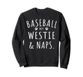 Baseball My Westie Naps Funny Sweatshirt - Custom Art Print for Adults - T-Shirt, Sweatshirt, Hoodie