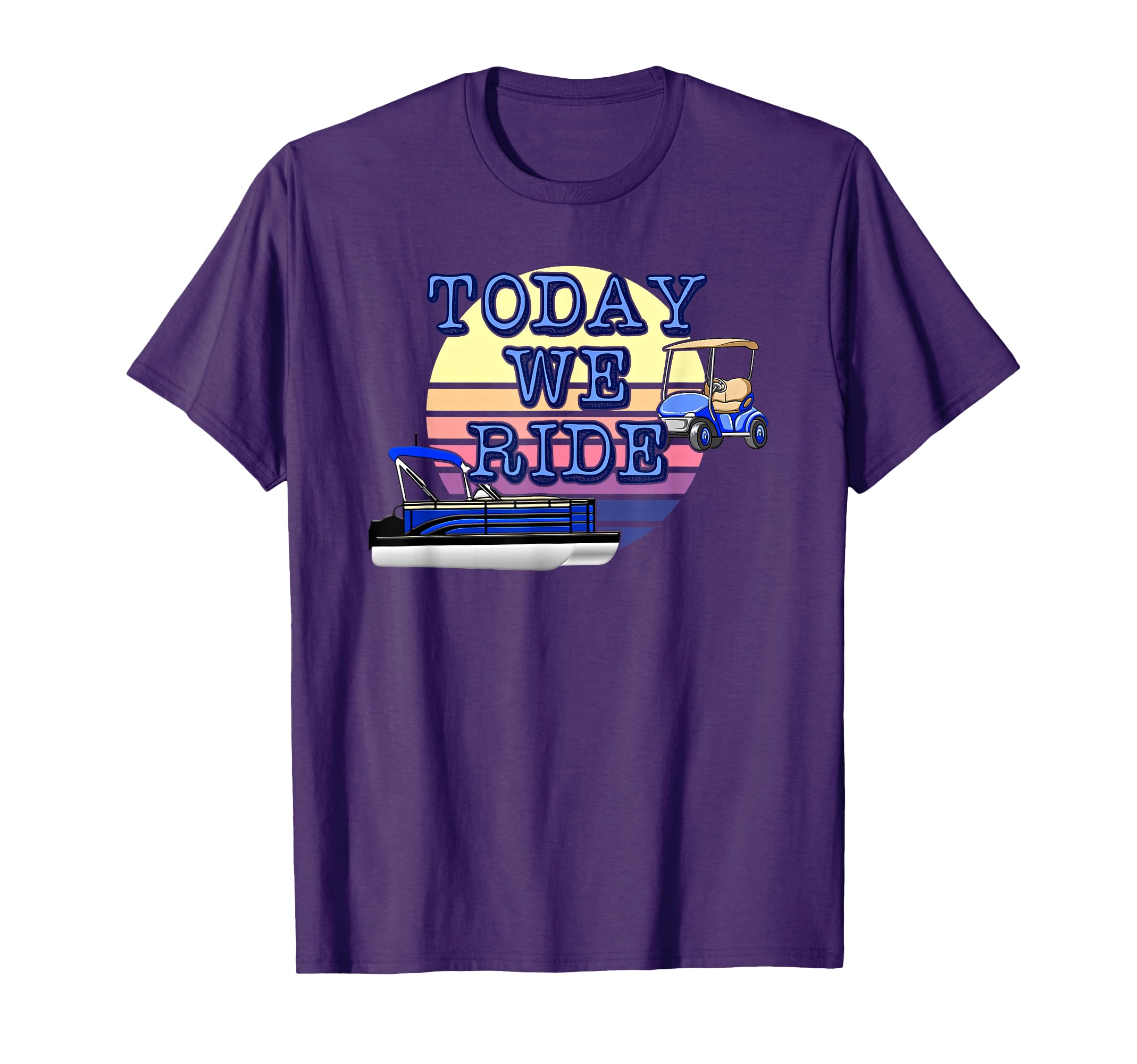 Sunset Today We Ride Pontoon And Golf Cart T-Shirt - Trendy Graphic Unisex - T-Shirt, Sweatshirt, Hoodie