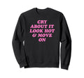 Cry About It Hot Move Funny Y2K Sweatshirt - Casual Everyday Wear Unisex - T-Shirt, Sweatshirt, Hoodie