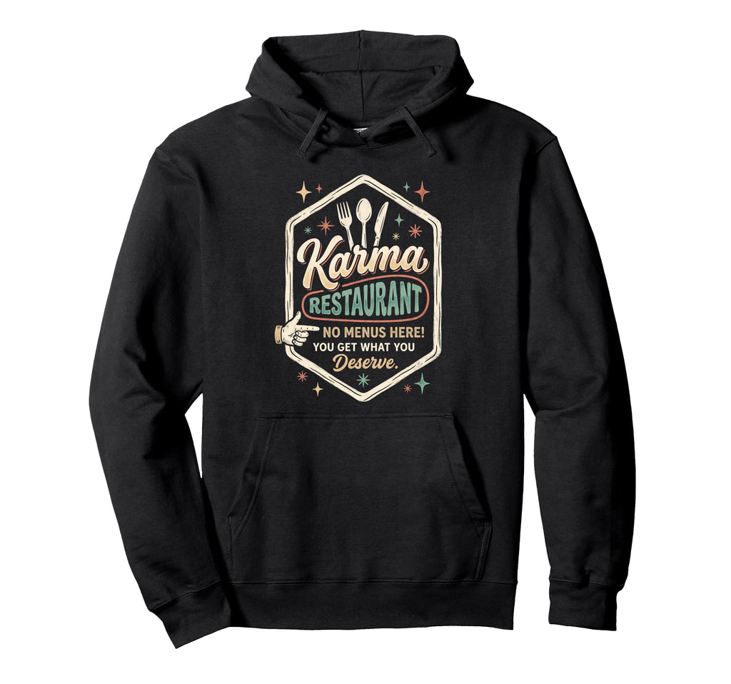 Karma Restaurant You Get What You Hoodie - Fun Novelty Design for Adults - T-Shirt, Sweatshirt, Hoodie
