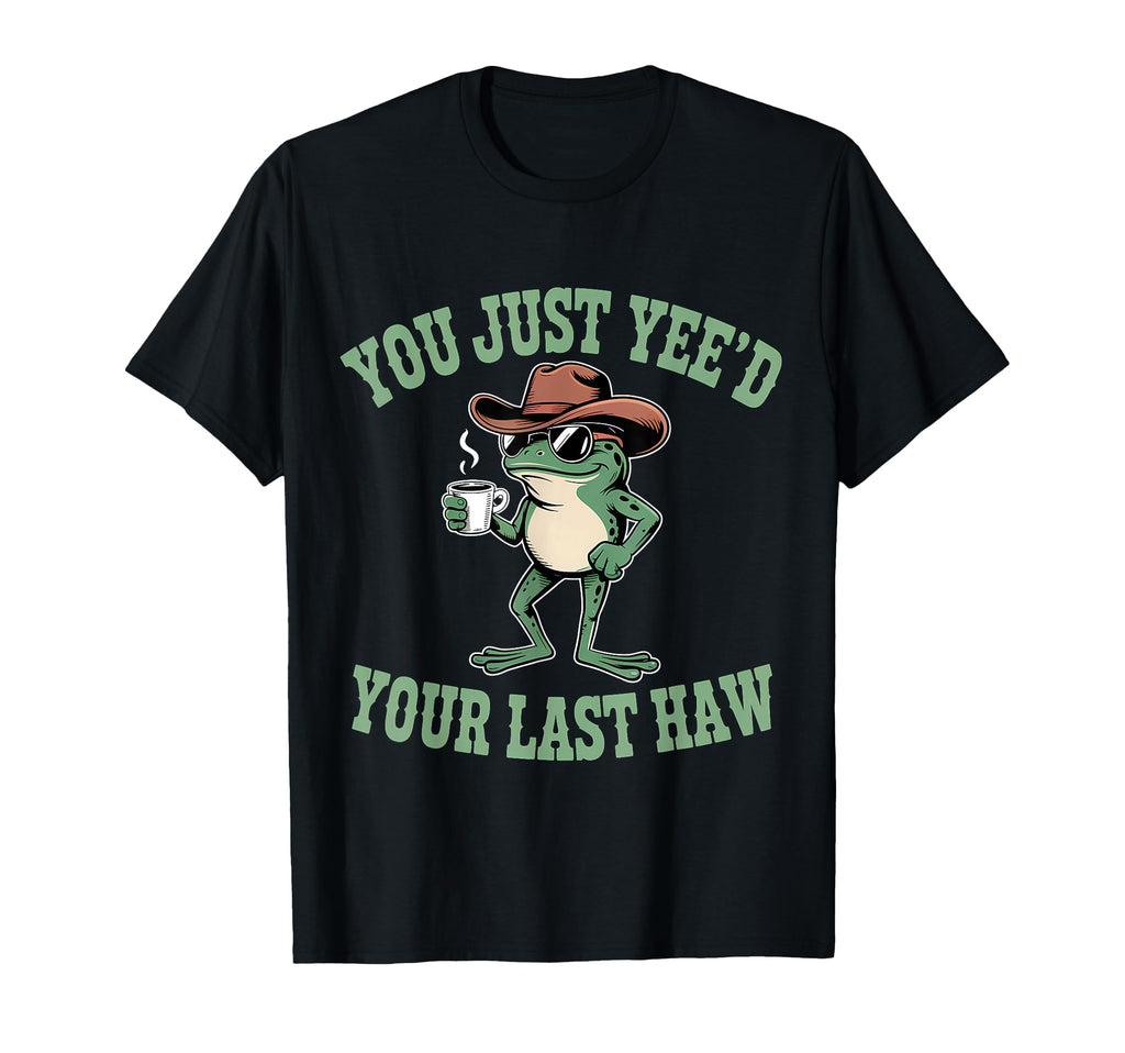 You Just Yeed Your Last Haw Funny Cowboy T-Shirt - Minimalist Print Unisex - T-Shirt, Sweatshirt, Hoodie
