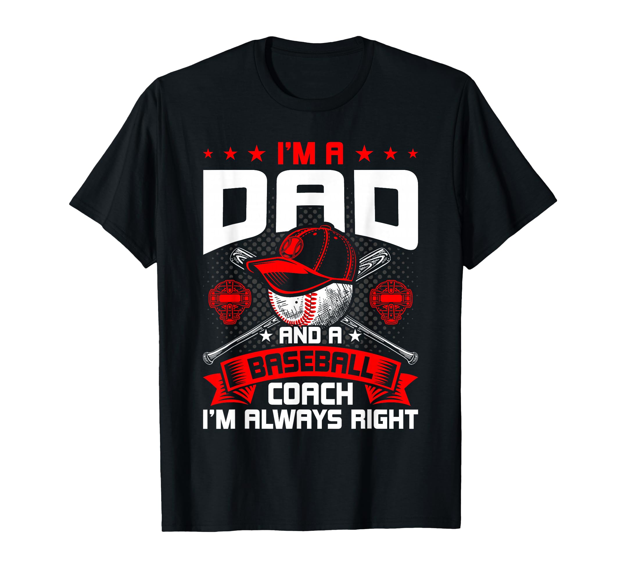 Im Dad And Baseball Coach Im Always T-Shirt - Custom Art Print Unisex - T-Shirt, Sweatshirt, Hoodie